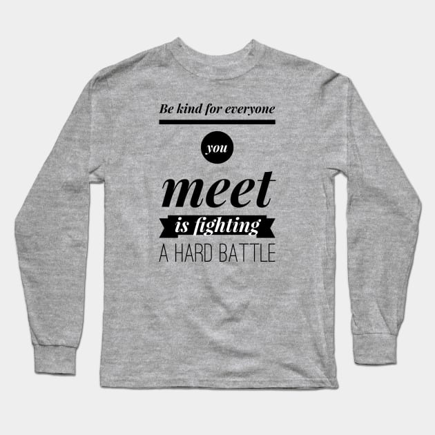 Be kind for everyone you meet is fighting a hard battle Long Sleeve T-Shirt by wamtees